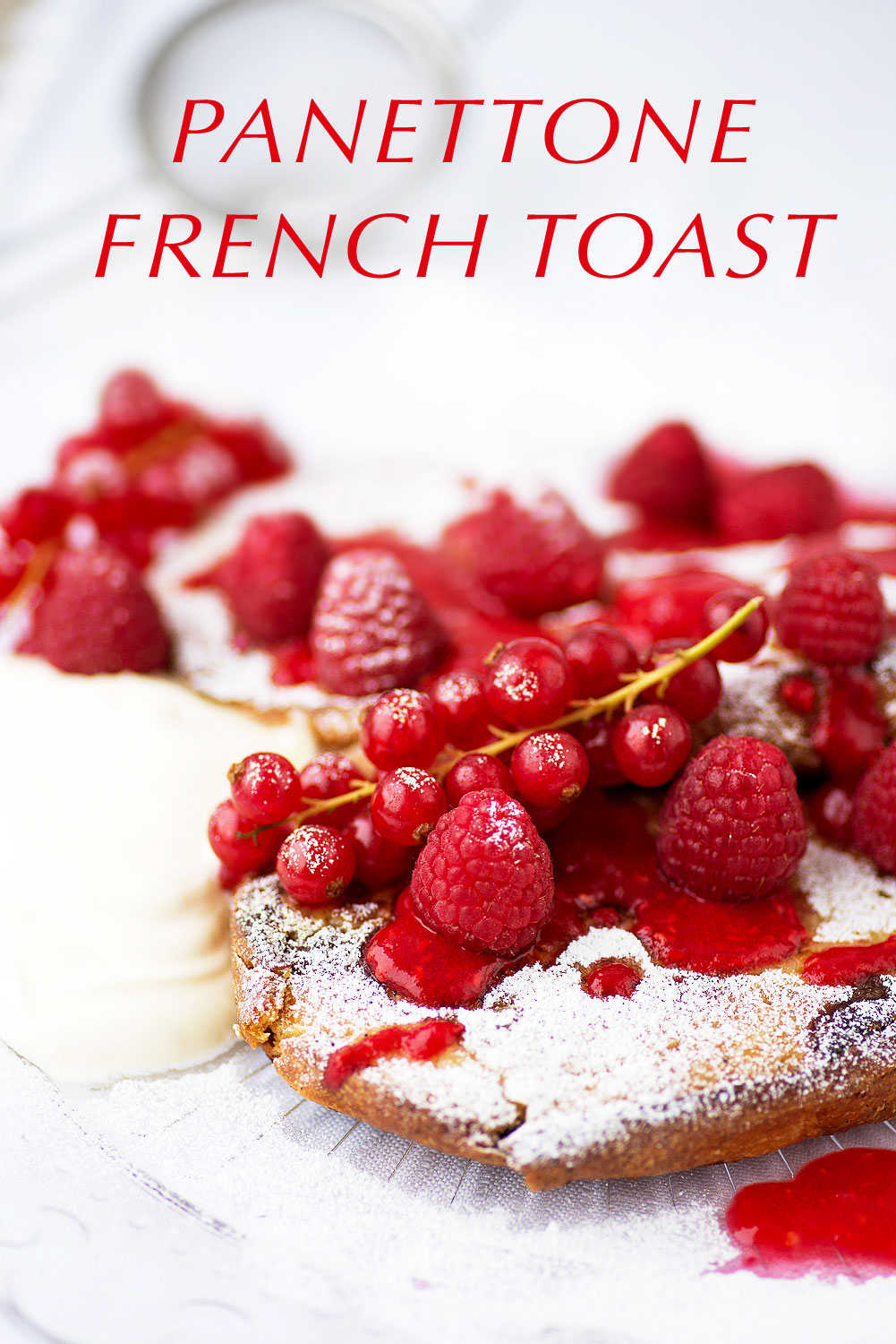 Panettone French Toast with Raspberry Compote, Red Currants and Crème fraîche